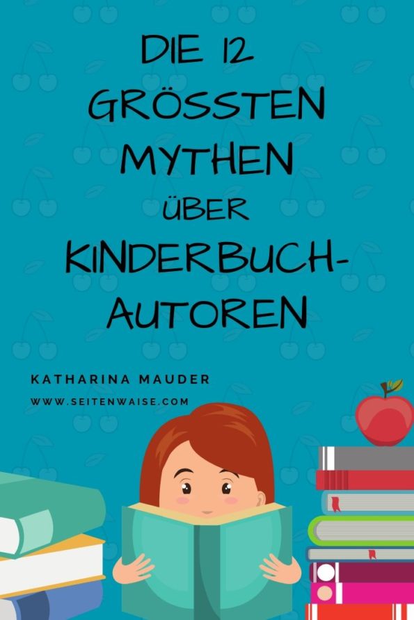 Katharina Mauder erklärt die 12 größten Mythen über Kinderbuchautoren, Kinderbuchautorinnen, Kinderbuchautor*innen, Kinderbücher, Kinderbuch schreiben